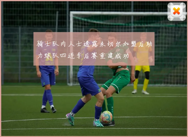 骑士队内人士透露米切尔加盟后助力球队四连季后赛重建成功
